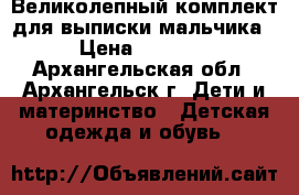 Великолепный комплект для выписки мальчика › Цена ­ 2 000 - Архангельская обл., Архангельск г. Дети и материнство » Детская одежда и обувь   